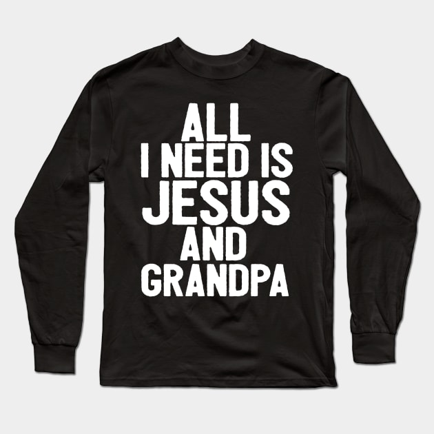 All I Need Is Jesus And Grandpa Long Sleeve T-Shirt by Happy - Design